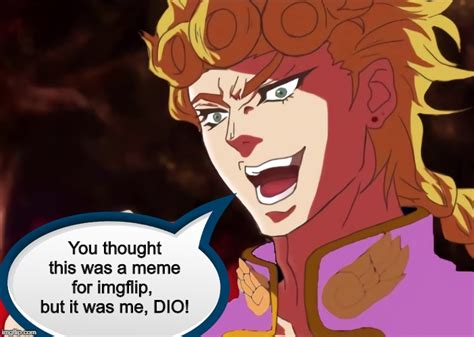 You Thought This Was A Meme But It Was Me Dio Imgflip
