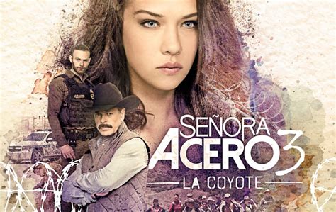 Así Es La Historia Y Los Personajes De Señora Acero 3 La Coyote ¡estrena El 19 De Julio 2022