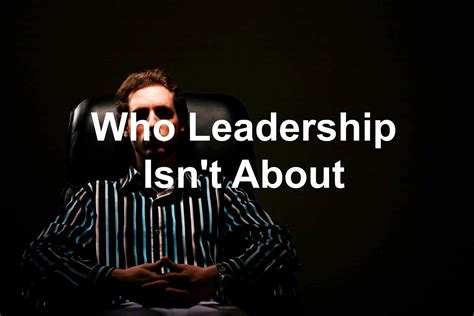 Who Leadership Isnt About