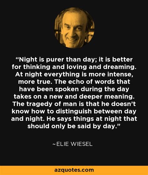 Elie Wiesel Quote Night Is Purer Than Day It Is Better For Thinking
