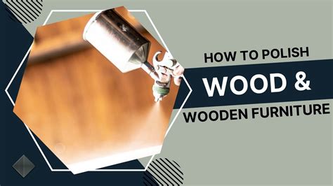 How To Polish Wood And Wooden Furniture Wood Finishing Designs By