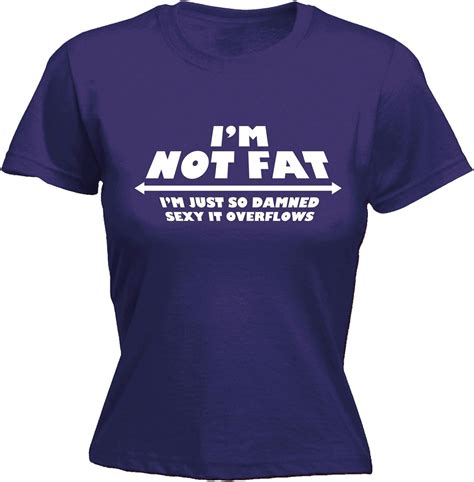 Womens Im Not Fat Just So Damned Sexy It Overflows Funny Joke Plus Sized Fitted T Shirt Womens