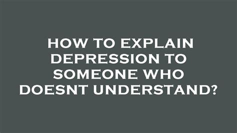 How To Explain Depression To Someone Who Doesnt Understand Youtube