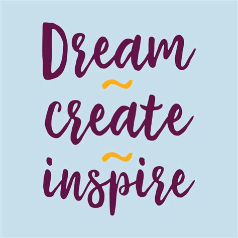 Dream Create Inspire Quote Dream Create And Inspire T Shirt