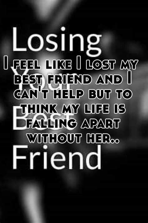 I Feel Like I Lost My Best Friend And I Cant Help But To Think My Life