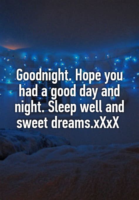 goodnight hope you had a good day and night sleep well and sweet dreams xxxx