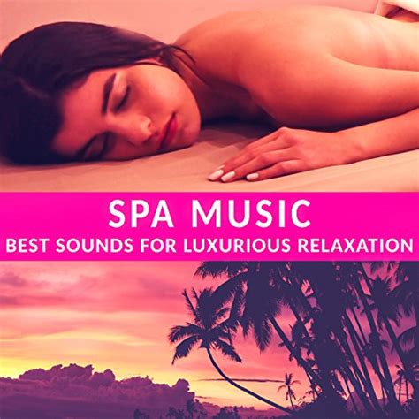 Spa Music Best Sounds For Luxurious Relaxation By Relaxing Spa Music Zone On Amazon Music