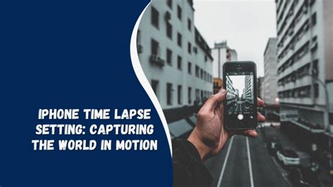 Iphone Time Lapse Setting Capturing The World In Motion English Saga