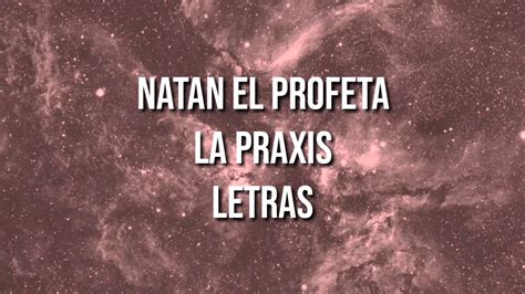 Natan El Profeta La Praxis Letras Youtube