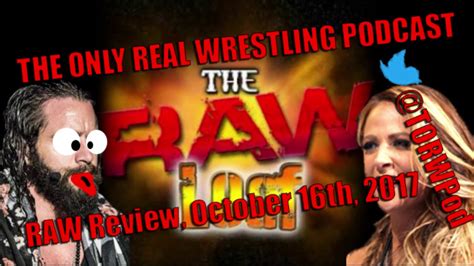 The Only Real Wrestling Podcast On Raw Oct 16th 2017 Youtube