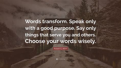 Robert G Allen Quote Words Transform Speak Only With A Good Purpose