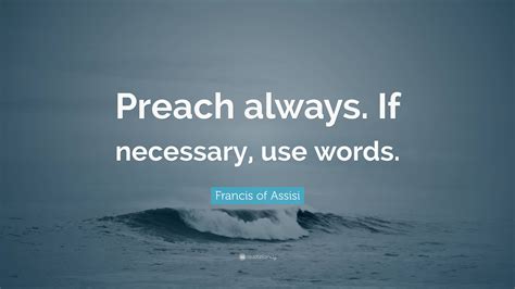 Francis Of Assisi Quote Preach Always If Necessary Use Words