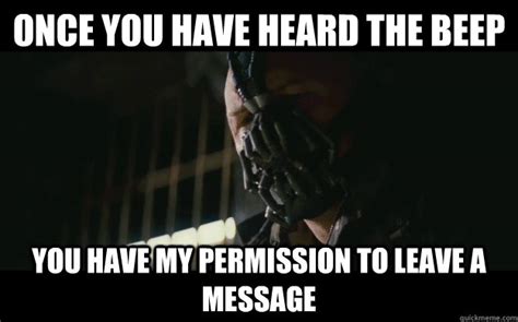 Once You Have Heard The Beep You Have My Permission To Leave A Message Badass Bane Quickmeme