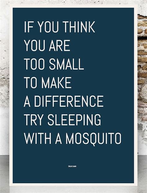 If you think you are too small to make a difference, try sleeping with a mosquito. Dalai Lama quote, mosquito quote print, quote posters, typographic print, typographic poster ...