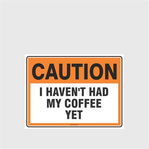Caution I Haven T Had My Coffee Yet Notice Information Sign Hazard Signs Nz