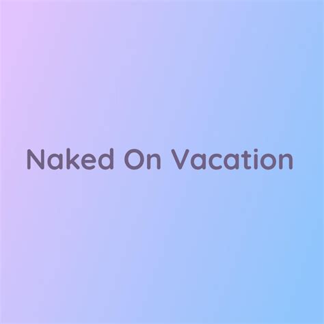 Letra De Naked On Vacation De Songlorious Musixmatch My Xxx Hot Girl