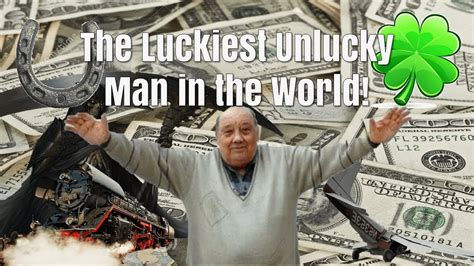 The Luckiest Unlucky Man In The World Youtube