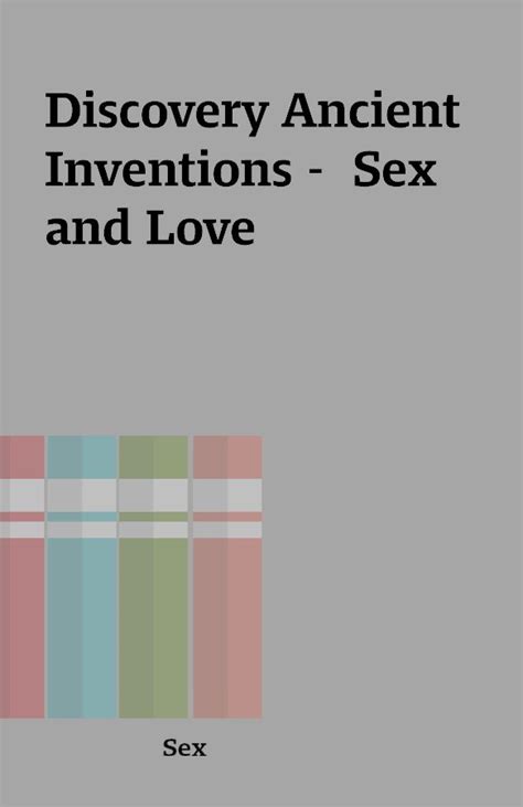 Discovery Ancient Inventions Sex And Love Shareknowledge Central