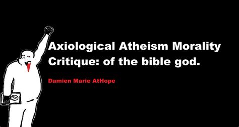 Axiological Atheism Morality Critique Of The Bible God Damien Marie