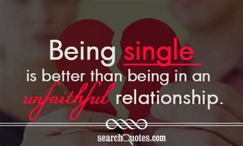 Being Single Is Better Than Being In An Unfaithful Relationship Unknown Single Quotes