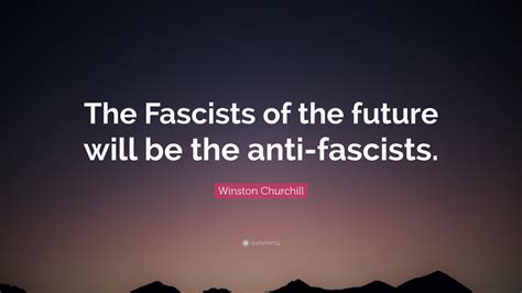 Winston Churchill Quote The Fascists Of The Future Will