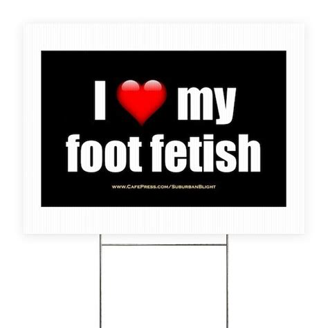 love my foot fetish yard sign by suburban blight cafepress