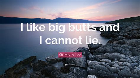 Sir Mix A Lot Quote “i Like Big Butts And I Cannot Lie”