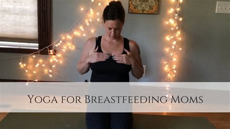 Yoga For Breastfeeding Moms This 20 Minute Yoga Class Will Help Reduce Neck Chest And Back