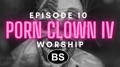 Episode Porn Clown Iv Worship Youtube