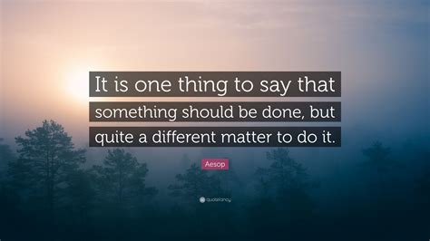 Aesop Quote It Is One Thing To Say That Something Should Be Done But