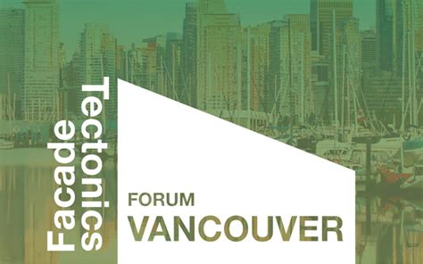 Facade Tectonics Forum Vancouver 2018 Benson Curtain Wall And