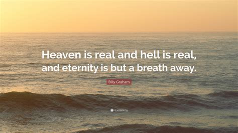 Billy Graham Quote Heaven Is Real And Hell Is Real And Eternity Is