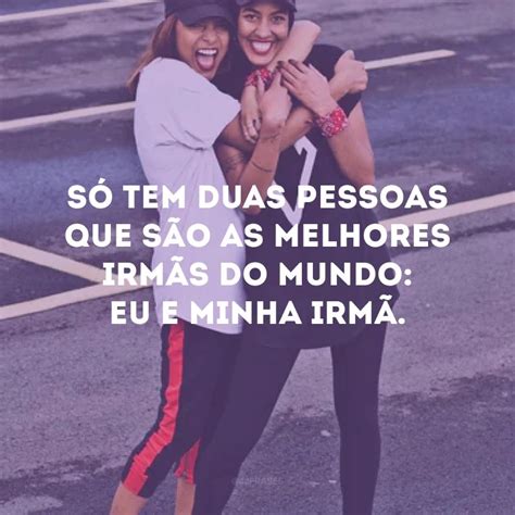 70 Frases Para Irmã Que Demonstram Todo Amor Que Você Sente Pela Sua