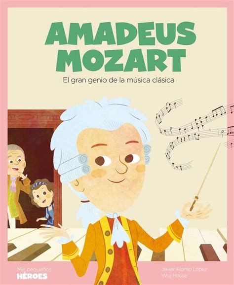 Amadeus Mozart El Gran Genio De La MÚsica ClÁsica Alonso LÓpez