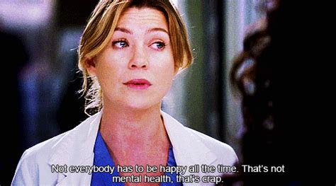 Not Everyone Has To Be Happy All The Time Thats Not Mental Health Thats Crap Greys