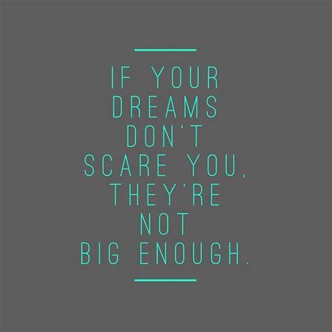 If Your Dreams Dont Scare You Theyre Not Big Enough
