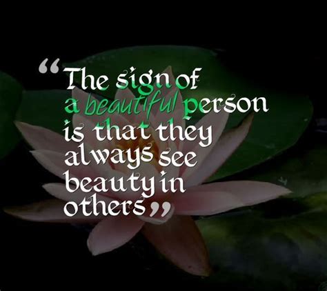 The Sign Of A Beautiful Person Is That They Always See Beauty In Others Beautiful Person