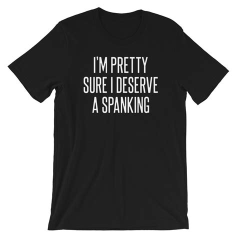 i m pretty sure i deserve a spanking tee funny naughty etsy