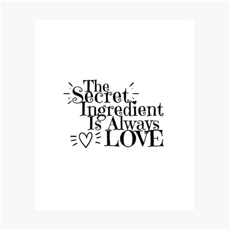 The Secret Ingredient Is Always Love Photographic Prints Redbubble