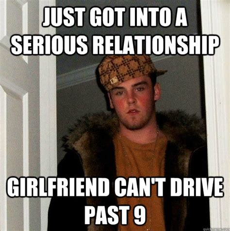 Just Got Into A Serious Relationship Girlfriend Can T Drive Past 9 Scumbag Steve Quickmeme