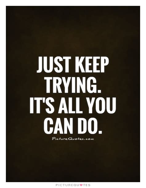 Just Keep Trying Its All You Can Do Picture Quotes