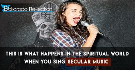 This Is What Happens In The Spiritual World When You Sing Secular Music Christian Reflections