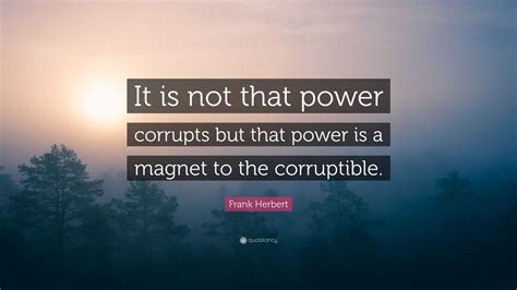 Frank Herbert Quote “it Is Not That Power Corrupts But That Power Is A