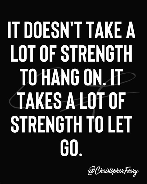 It Doesnt Take A Lot Of Strength To Hang On It Takes A Lot Of