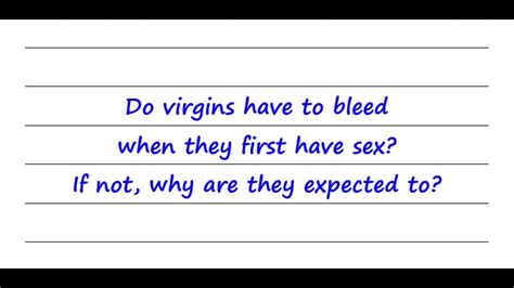 Do Virgins Have To Bleed When They First Have Sex If Not Why Are They Expected To Youtube