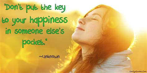 Dont Put The Key Of Your Happiness In Someone Elses Pocket Happy