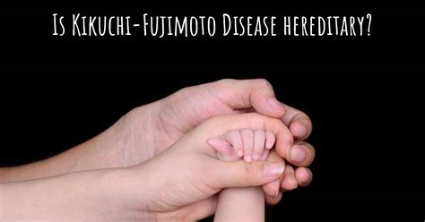 Is Kikuchi Fujimoto Disease Hereditary