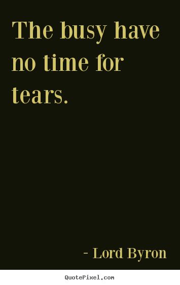 Quotes About Life The Busy Have No Time For Tears