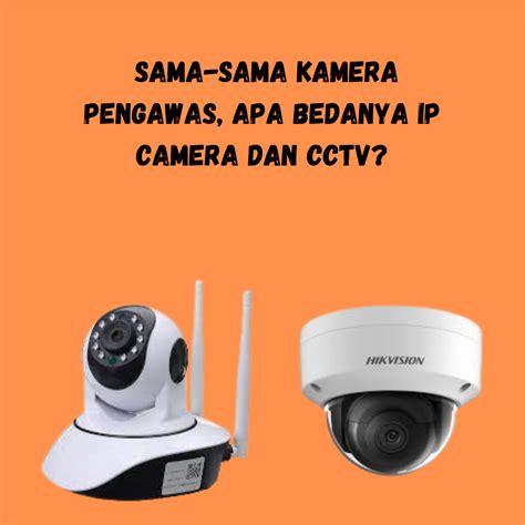 Sama Sama Kamera Pengawas Apa Bedanya IP Camera Dan CCTV