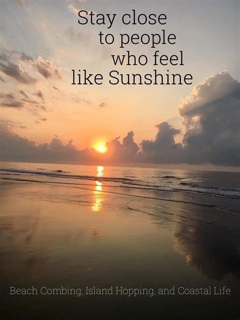 Stay Close To People Who Feel Like Sunshine Feel Like Make You Feel